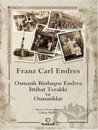 Osmanlı Binbaşısı Endres - İttihat Terakki ve Osmanlılar