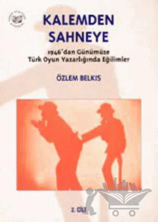 Kalemden Sahneye 2. Cilt 1946’dan Günümüze Türk Oyun Yazarlığında Eğilimler