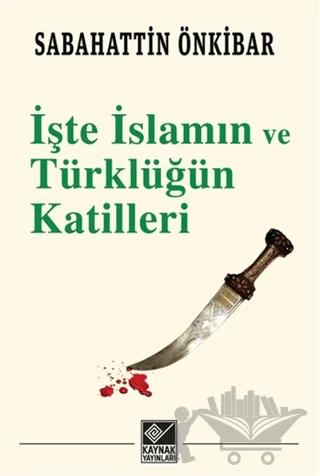 İşte İslamın ve Türklüğün Katilleri