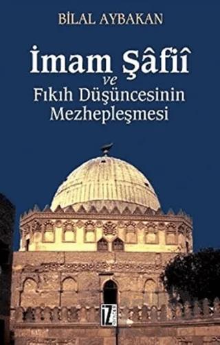 İmam Şafii ve Fıkıh Düşüncesinin Mezhepleşmesi – Bilal Aybakan – İz Yayıncılık kitap kapağı