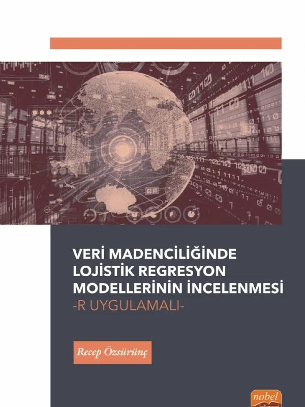 Veri Madenciliğinde Lojistik Regresyon Modellerinin İncelenmesi-R Uygulamalı