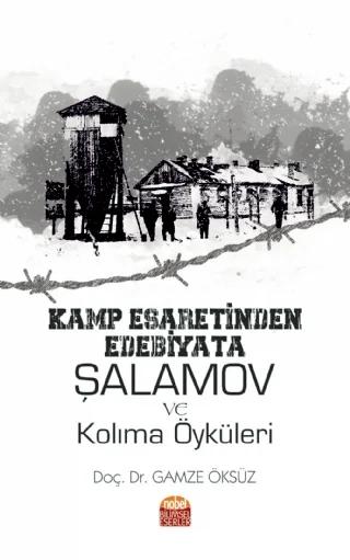 Kamp Esaretinden Edebiyata: ŞALAMOV VE KOLIMA ÖYKÜLERİ – Gamze Öksüz – Nobel Bilimsel Eserler kitap kapağı