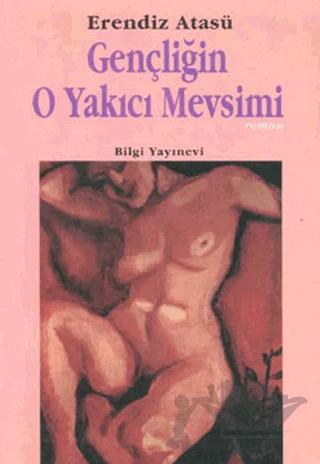 Gençliğin O Yakıcı Mevsimi – Erendiz Atasü – Bilgi Yayınevi kitap kapağı