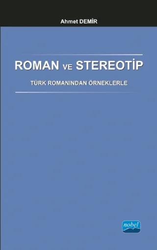 Roman ve Stereotip - Türk Romanından Örneklerle – Ahmet DEMİR – Nobel Akademik Yayıncılık kitap kapağı
