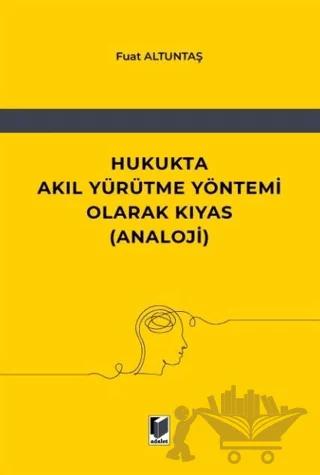 Hukukta Akıl Yürütme Yöntemi Olarak Kıyas (Analoji) – Fuat Altuntaş – Adalet Yayınevi kitap kapağı