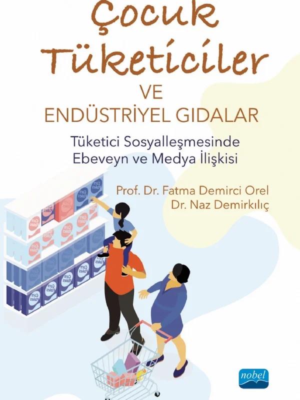 ÇOCUK TÜKETİCİLER VE ENDÜSTRİYEL GIDALAR - Tüketici Sosyalleşmesinde Ebeveyn ve Medya İlişkisi – Fatma Demirci Orel, Naz Demirkılıç – Nobel Akademik Yayıncılık kitap kapağı