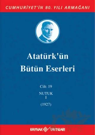 Atatürk'ün Bütün Eserleri Cilt: 19 (Nutuk 1 - 1927)