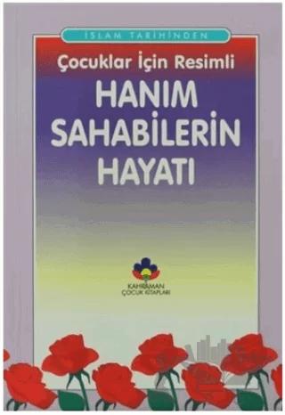 İslam Tarihinden Çocuklar İçin Resimli Hanım Sahabilerin Hayatı