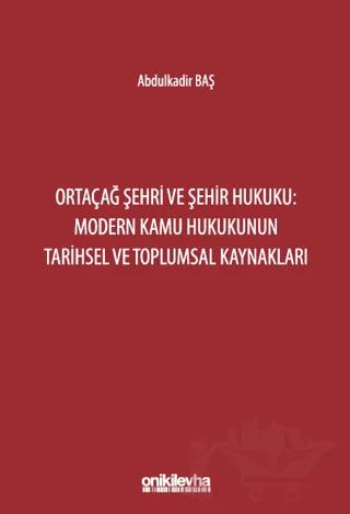 Ortaçağ Şehri ve Şehir Hukuku: Modern Kamu Hukukunun Tarihsel ve Toplumsal Kaynakları