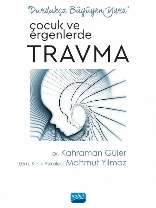 “Durdukça Büyüyen Yara” ÇOCUK VE ERGENLERDE TRAVMA – Kahraman Güler, Mahmut Yılmaz – Nobel Akademik Yayıncılık kitap kapağı