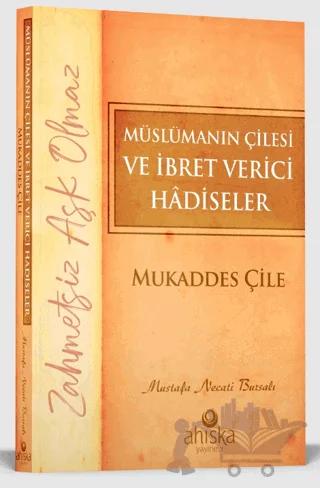 Müslümanın Çilesi ve İbret Verici Hadiseler - Mukaddes Çile