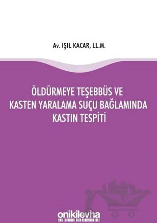 Öldürmeye Teşebbüs ve Kasten Yaralama Suçu Bağlamında Kastın Tespiti