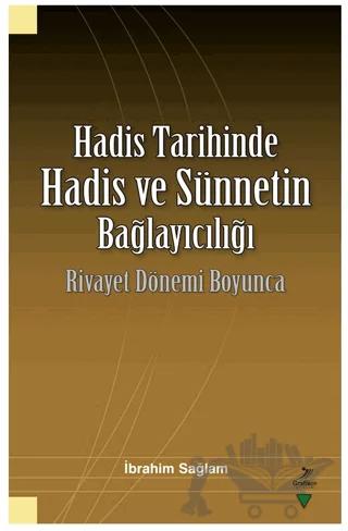 Hadis Tarihinde Hadis ve Sünnetin Bağlayıcılığı Rivayet Dönemi Boyunca