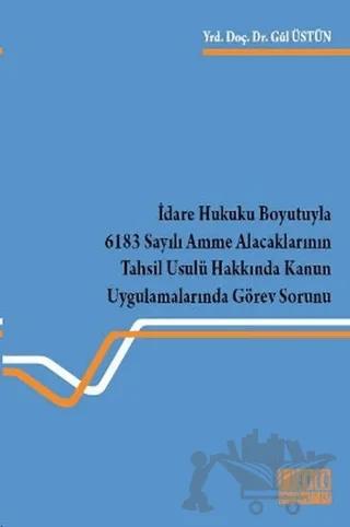 İdare Hukuku Boyutuyla 6183 Sayılı Amme Alacaklarının Tahsil Usulü Hakkında Kanun Uygulamalarında Görev Sorunu