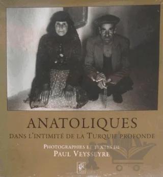 Anatolıques. Dans L'ıntımıIte De La Turquıe Profonde