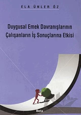 Duygusal Emek Davranışlarının Çalışanların İş Sonuçlarına Etkisi