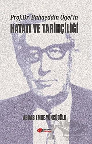 Prof. Dr. Bahaeddin Ögel’in Hayatı ve Tarihçiliği