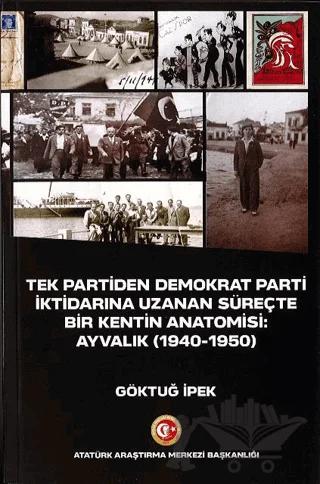 Tek Partiden Demokrat Parti İktidarına Uzanan Süreçte Bir Kentin Anatomisi: Ayvalık (1940-1950)