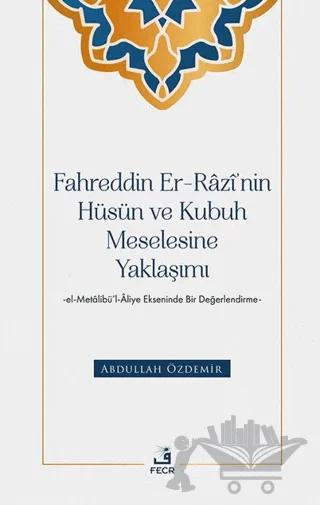 Fahreddin er-Razi’nin Hüsün ve Kubuh Meselesine Yaklaşımı -el- Metalibü’l-Aliye Ekseninde Bir Değerlendirme