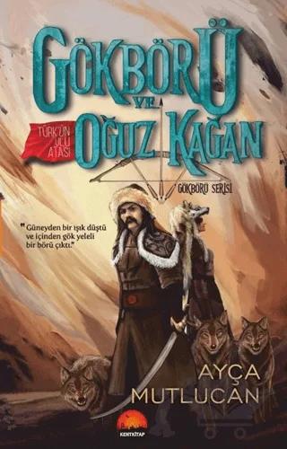 Gökbörü ve Türk’ün Ulu Atası Oğuz Kağan - Gökbörü Serisi 1. Kitap