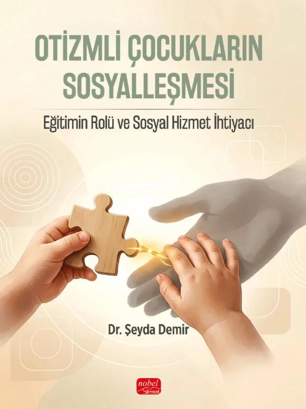 OTİZMLİ ÇOCUKLARIN SOSYALLEŞMESİ - Eğitimin Rolü ve Sosyal Hizmet İhtiyacı