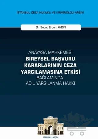 Anayasa Mahkemesi Bireysel Başvuru Kararlarının Ceza Yargılamasına Etkisi Bağlamında Adil Yargılanma