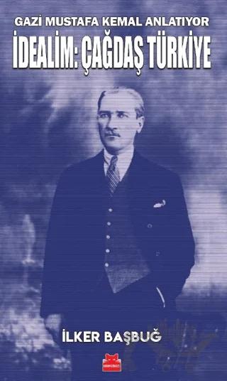 Gazi Mustafa Kemal Anlatıyor - İdealim: Çağdaş Türkiye