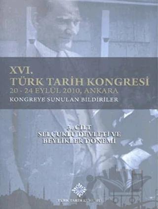 16. Türk Tarih Kongresi 3. Cilt Selçuklu Devleti ve Beylikler Dönemi