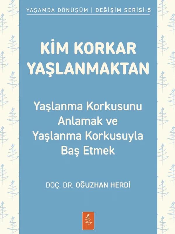 KİM KORKAR YAŞLANMAKTAN - Yaşlanma Korkusunu Anlamak ve Yaşlanma Korkusuyla Baş Etmek