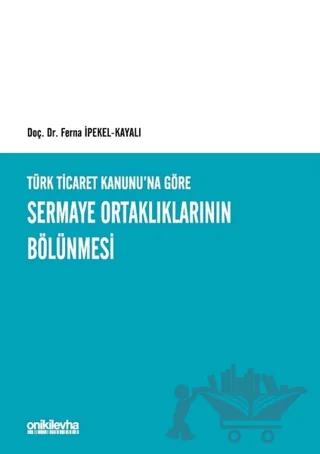 Türk Ticaret Kanunu'na Göre Sermaye Ortaklıklarının Bölünmesi