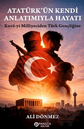 Atatürk’ün Kendi Anlatımıyla Hayatı