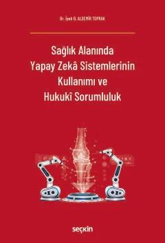 Sağlık Alanında Yapay Zekâ Sistemlerinin Kullanımı ve Hukukî Sorumluluk