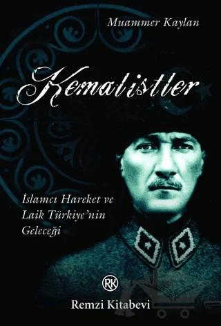 Kemalistler İslamcı Hareket ve Laik Türkiye’nin Geleceği