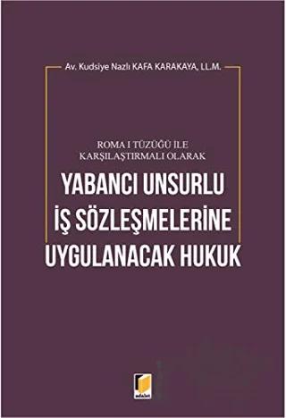 Roma 1 Tüzüğü ile Karşılaştırmalı Olarak Yabancı Unsurlu İş Sözleşmelerine Uygulanacak Hukuk