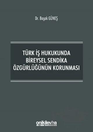 Türk İş Hukukunda Bireysel Sendika Özgürlüğünün Korunması