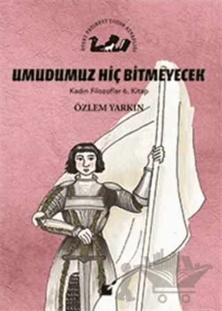 Umudumuz Hiç Bitmeyecek - Kadın Filozoflar 6. Kitap
