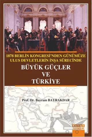 1878 Berlin Kongresi'nden Günümüze Ulus Devletlerin İnşa Sürecinde Büyük Güçler ve Türkiye