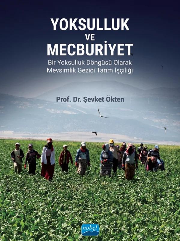 YOKSULLUK VE MECBURİYET - Bir Yoksulluk Döngüsü Olarak Mevsimlik Gezici Tarım İşçiliği