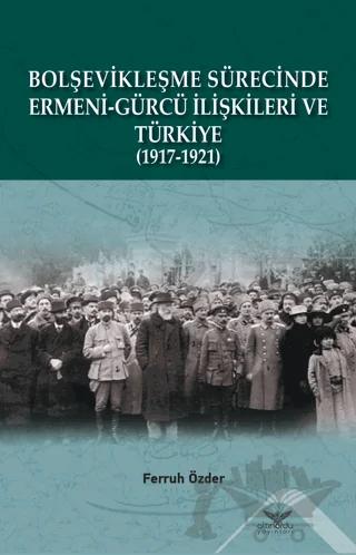 Bolşevikleşme Sürecinde Ermeni-gürcü İlişkileri Ve Türkiye 1917-1921