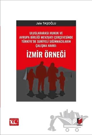 Uluslararası Hukuk ve Avrupa Birliği Mevzuatı Çerçevesinde Türkiye’de Suriyeli Sığınmacıların Çalışma Hakkı: İzmir Örneği