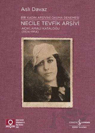 Necile Tevfik Arşivi Açıklamalı Kataloğu (1924-1954) Bir Kadın Arşivini Okuma Denemesi