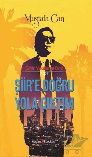Şehir Yakalarsa Beni Şiir’e Doğru Yola Çıktım