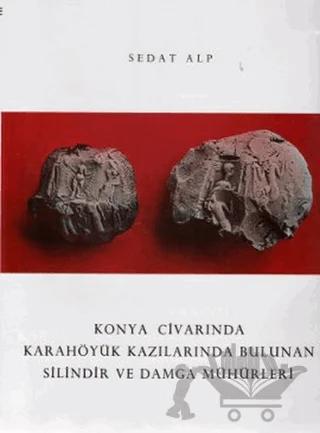 Konya Civarında Karahöyük Kazılarında Bulunan Silindir ve Damga Mühürler