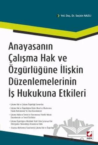 Anayasanın Çalışma Hak ve Özgürlüğüne İlişkin Düzenlemelerinin İş Hukukuna Etkileri