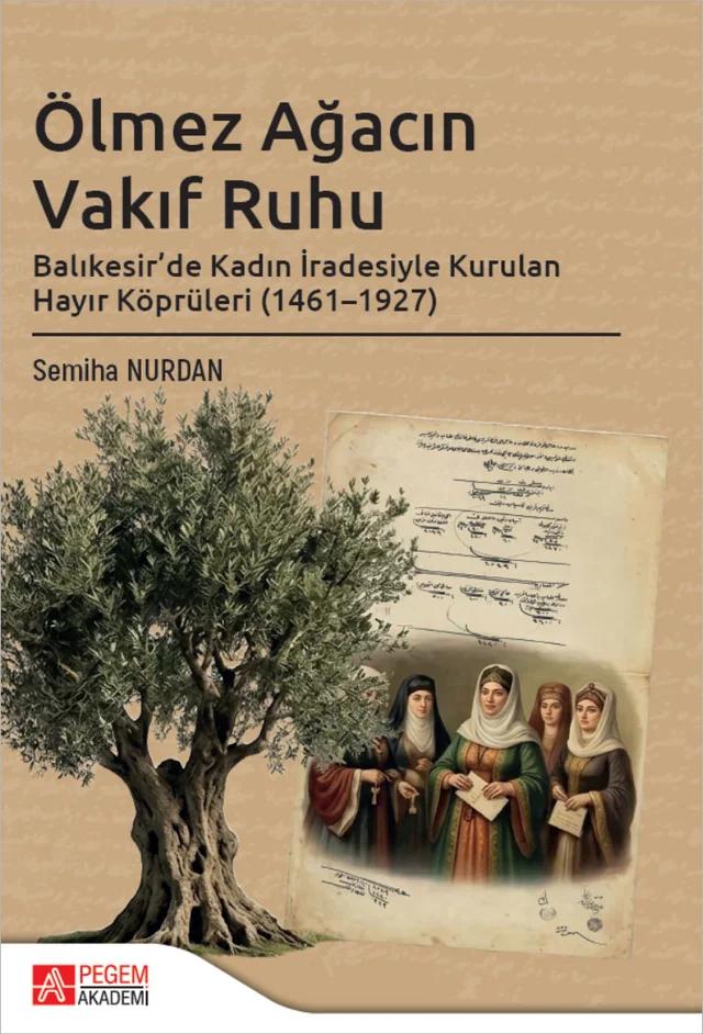 Ölmez Ağacın Vakıf Ruhu Balıkesir’de Kadın İradesiyle Kurulan Hayır Köprüleri (1461-1927)