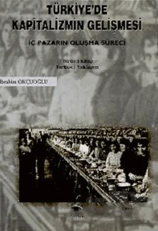 Türkiye’de Kapitalizmin Gelişmesi Cilt: 1 İç Pazarın Oluşma Süreci Tarihsel Yaklaşım