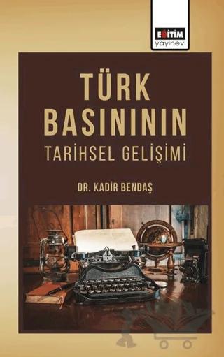 Türk Basınının Tarihsel Gelişimi – Kadir Bendaş – Eğitim Yayınevi - Bilimsel Eserler kitap kapağı