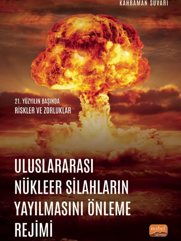 ULUSLARARASI NÜKLEER SİLAHLARIN YAYILMASINI ÖNLEME REJİMİ - 21. Yüzyılın Başında Riskler ve Zorluklar