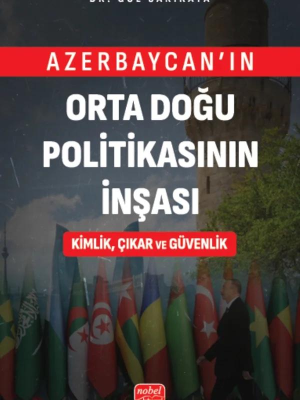 Azerbaycan’ın Orta Doğu Politikasının İnşası Kimlik, Çıkar ve Güvenlik