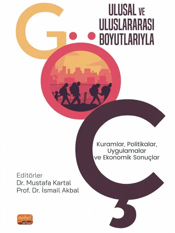 ULUSAL VE ULUSLARARASI BOYUTLARIYLA GÖÇ: Kuramlar, Politikalar, Uygulamalar ve Ekonomik Sonuçlar